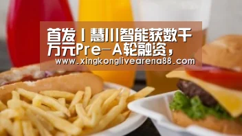 首发丨慧川智能获数千万元Pre-A轮融资,打造AI+视频云平台中央厨房“星空娱乐”(图4) 星空娱乐