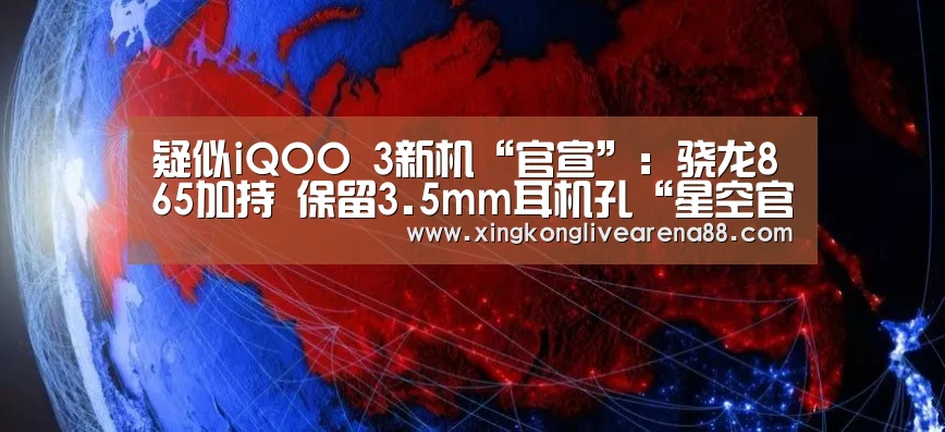 疑似iQOO 3新机“官宣”:骁龙865加持 保留3.5mm耳机孔“星空官网”(图3) 星空登录